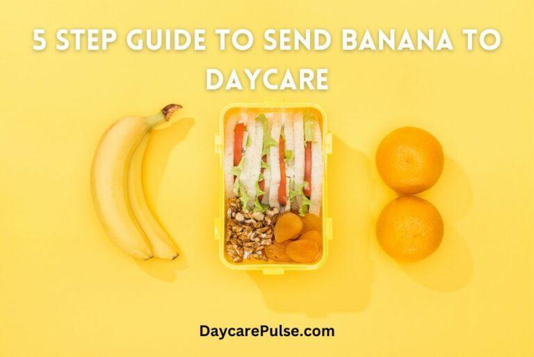 How to Send Banana to Daycare?